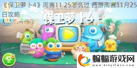 保衛蘿卜4周賽11.25怎么過