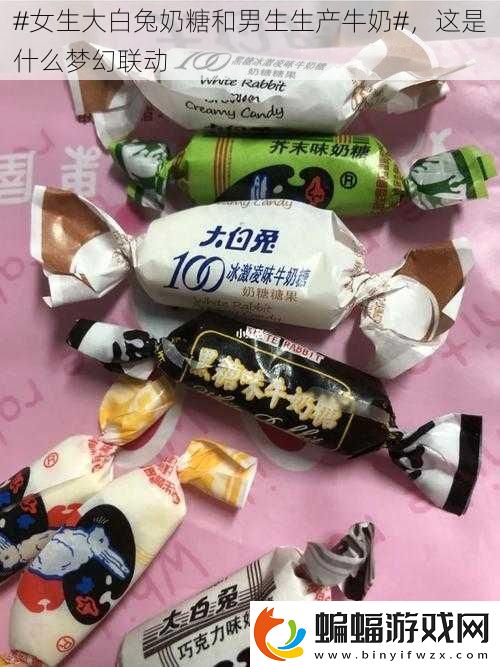 #女生大白兔奶糖和男生生產牛奶#