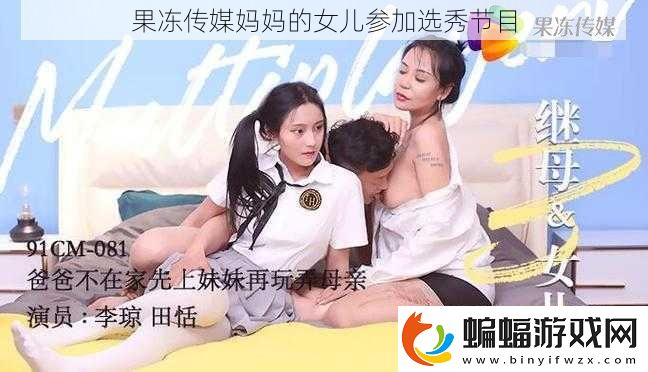 果凍傳媒媽**女兒參加選秀節目